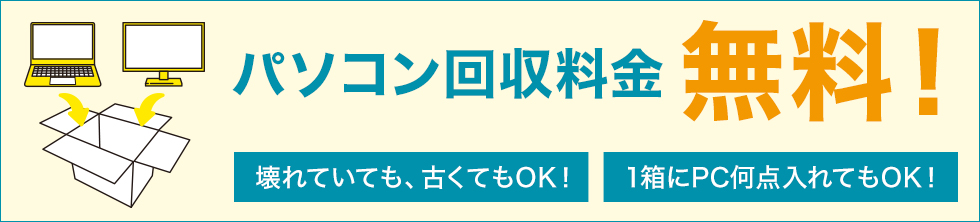 パソコン回収料金無料。壊れていても、古くてもOK! 1箱にPC何点入れてもOK!