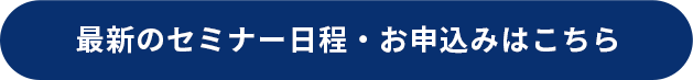 最新のセミナー日程・お申込みはこちら