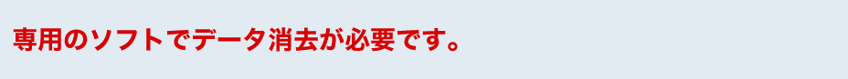 必ず専用のデータ消去ソフトを使って消して下さい。