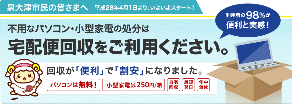 泉大津市民の皆さまへ平成28年4月1日より、いよいよスタート！ 不用なパソコン・小型家電の処分は宅配便回収をご利用ください。