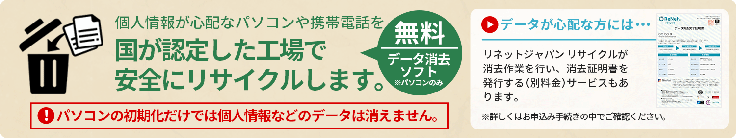 個人情報が心配なパソコンや携帯電話を国が認定した工場で安全にリサイクルします。